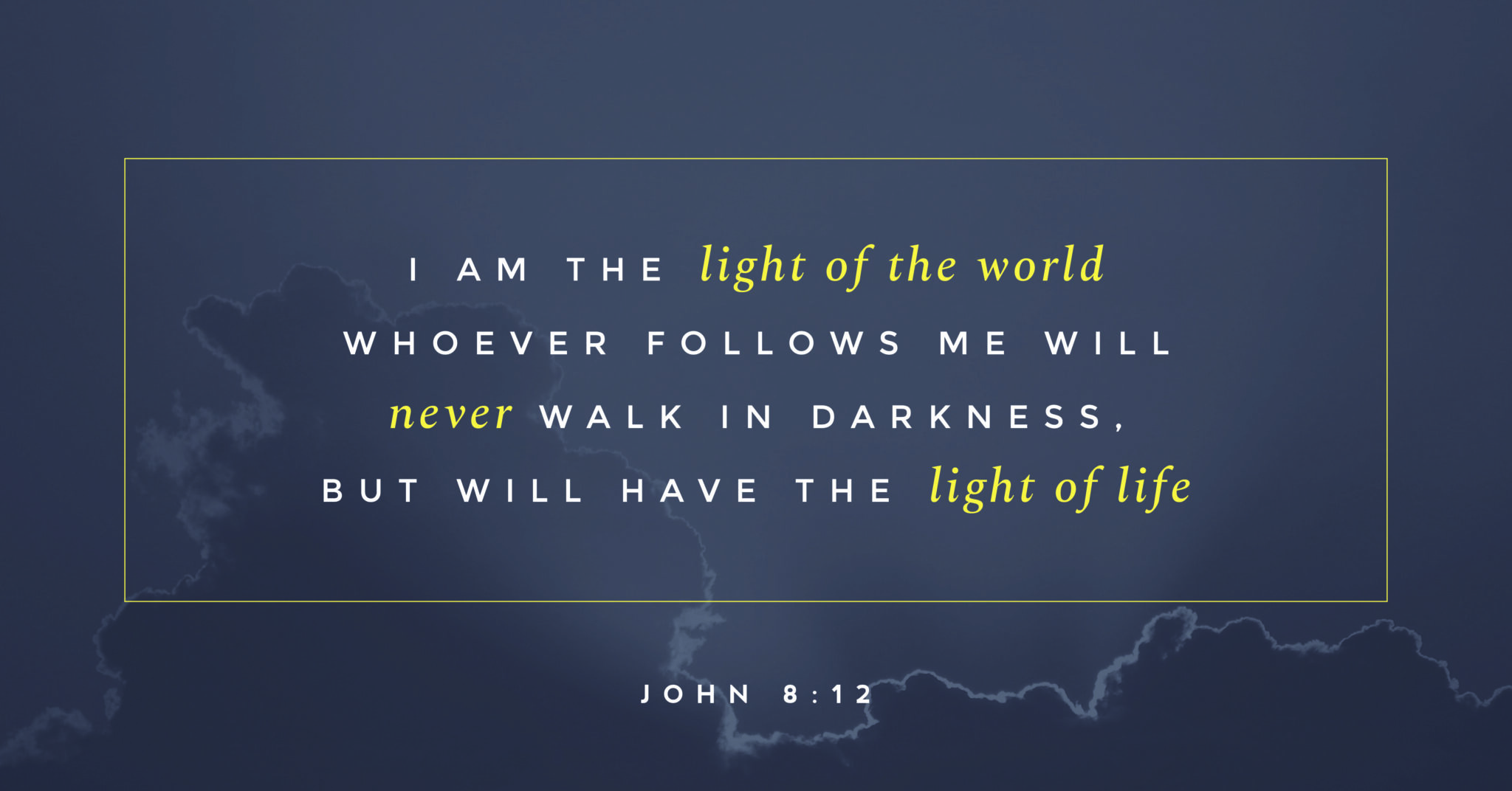 A picture of clouds with the text "I am the light of the world whoever follows me will never walk in darkness, but will have the light of life. John 8:12"