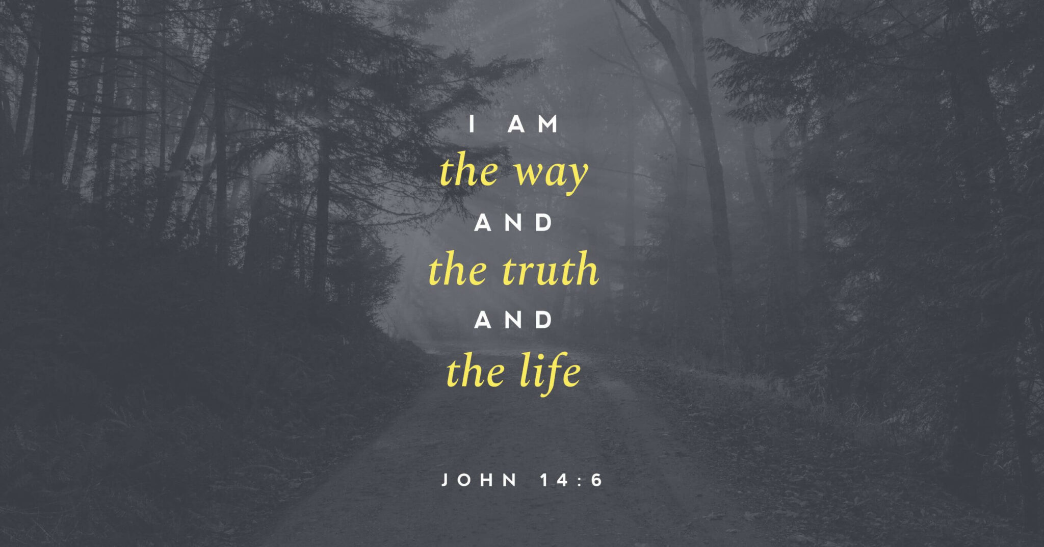 A path in the forest with words overtop that reads "I am the way and the truth and the life" (John 14:6).